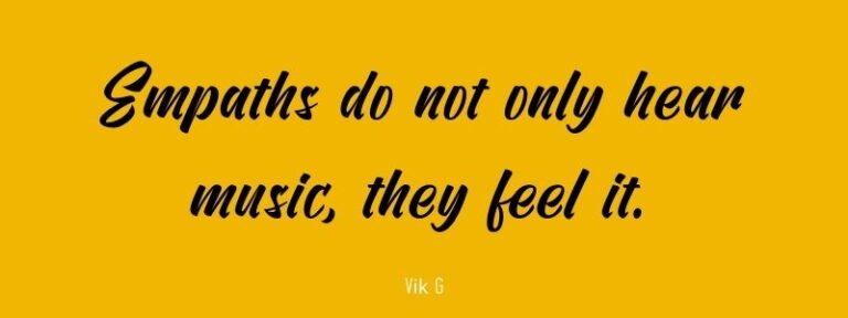 Empaths do not only hear music, they feel it.
