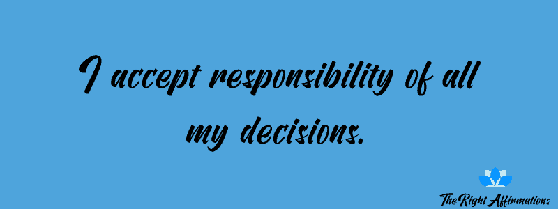 I accept responsibility of all my decisions