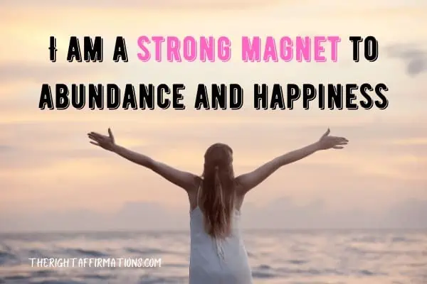 I am a strong magnet to abundance and happiness 1