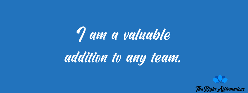 I am a valuable addition to any team.