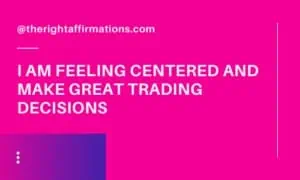 I am feeling centered and make great trading decisions
