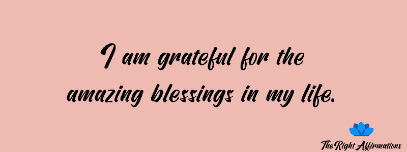 I am grateful for the amazing blessings in my life.