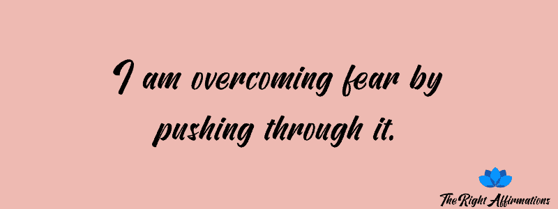 I am overcoming fear by pushing through it