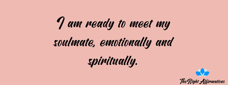 I am ready to meet my soulmate, emotionally and spiritually.