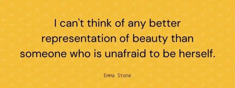 I can't think of any better representation of beauty than someone who is unafraid to be herself Emma stone