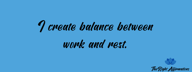 I create balance between work and rest.
