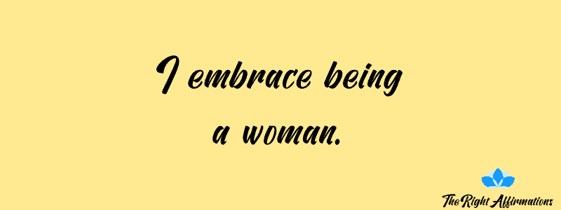 I embrace being a woman.