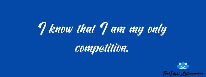 I know that I am my only competition.