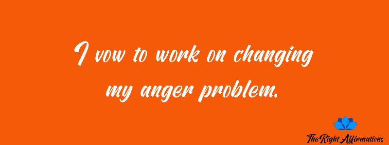 I vow to work on changing my anger problem.