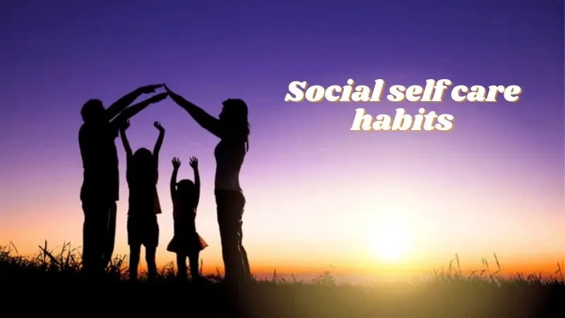 Social self care habits to keep track of