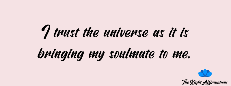 I trust the universe as it is bringing my soulmate to me.